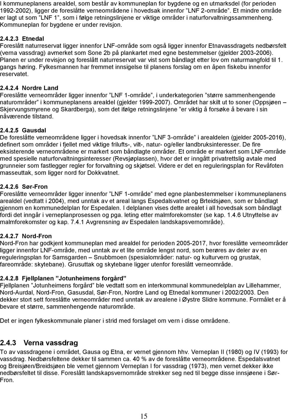 4.2.3 Etnedal Foreslått naturreservat ligger innenfor LNF-område som også ligger innenfor Etnavassdragets nedbørsfelt (verna vassdrag) avmerket som Sone 2b på plankartet med egne bestemmelser