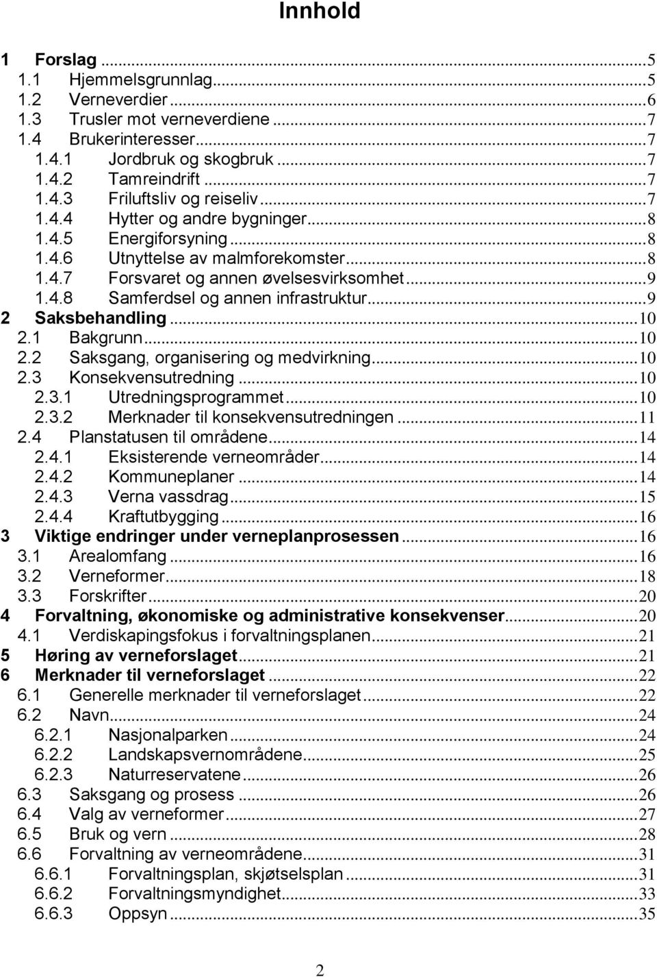 .. 9 2 Saksbehandling... 10 2.1 Bakgrunn... 10 2.2 Saksgang, organisering og medvirkning... 10 2.3 Konsekvensutredning... 10 2.3.1 Utredningsprogrammet... 10 2.3.2 Merknader til konsekvensutredningen.