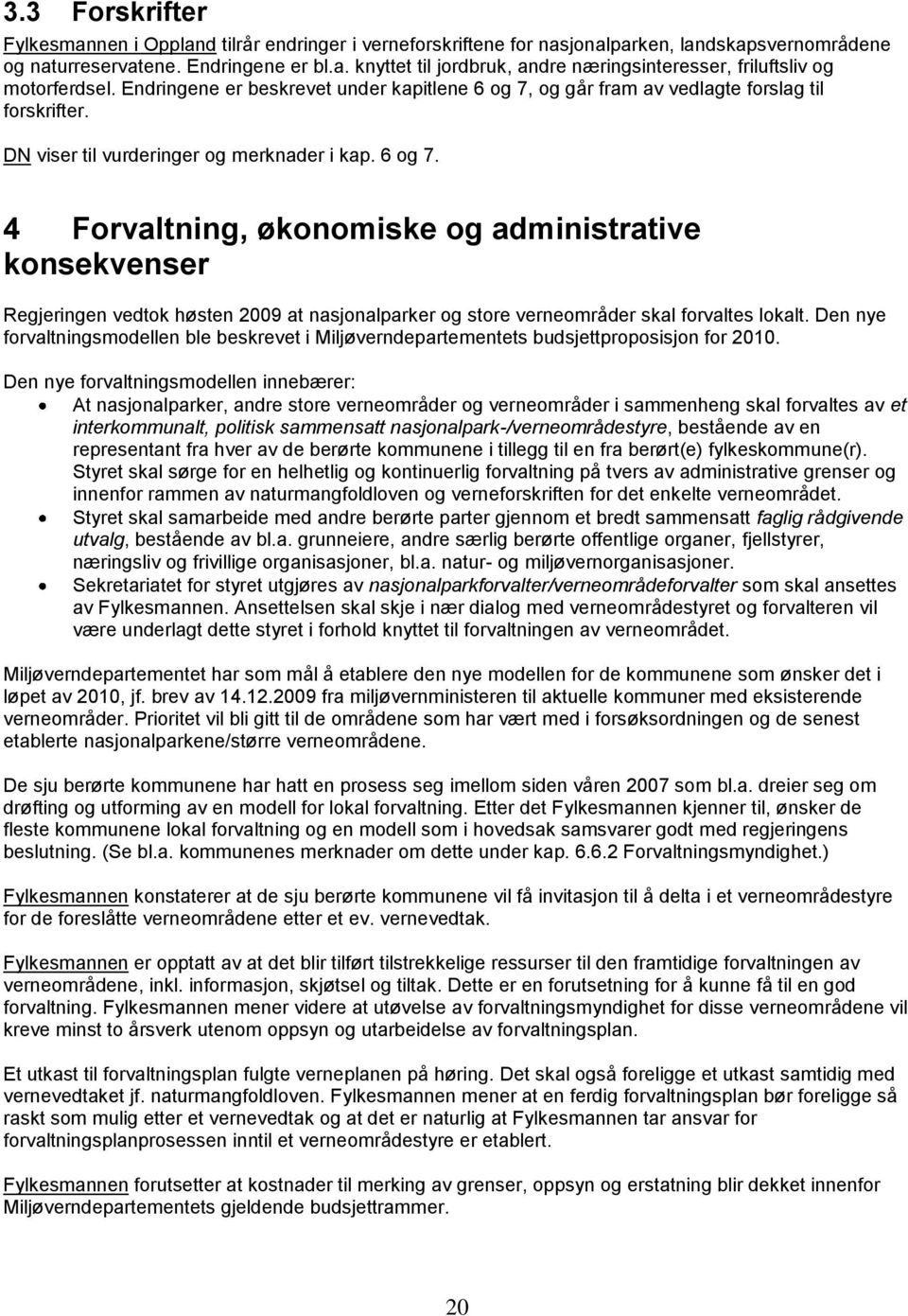 Den nye forvaltningsmodellen ble beskrevet i Miljøverndepartementets budsjettproposisjon for 2010.