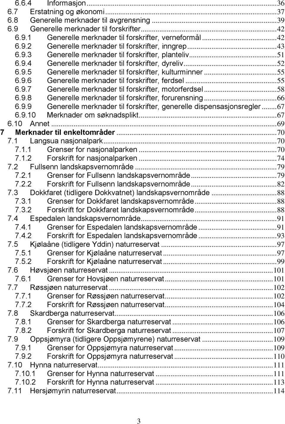 .. 55 6.9.6 Generelle merknader til forskrifter, ferdsel... 55 6.9.7 Generelle merknader til forskrifter, motorferdsel... 58 6.9.8 Generelle merknader til forskrifter, forurensning... 66 6.9.9 Generelle merknader til forskrifter, generelle dispensasjonsregler.