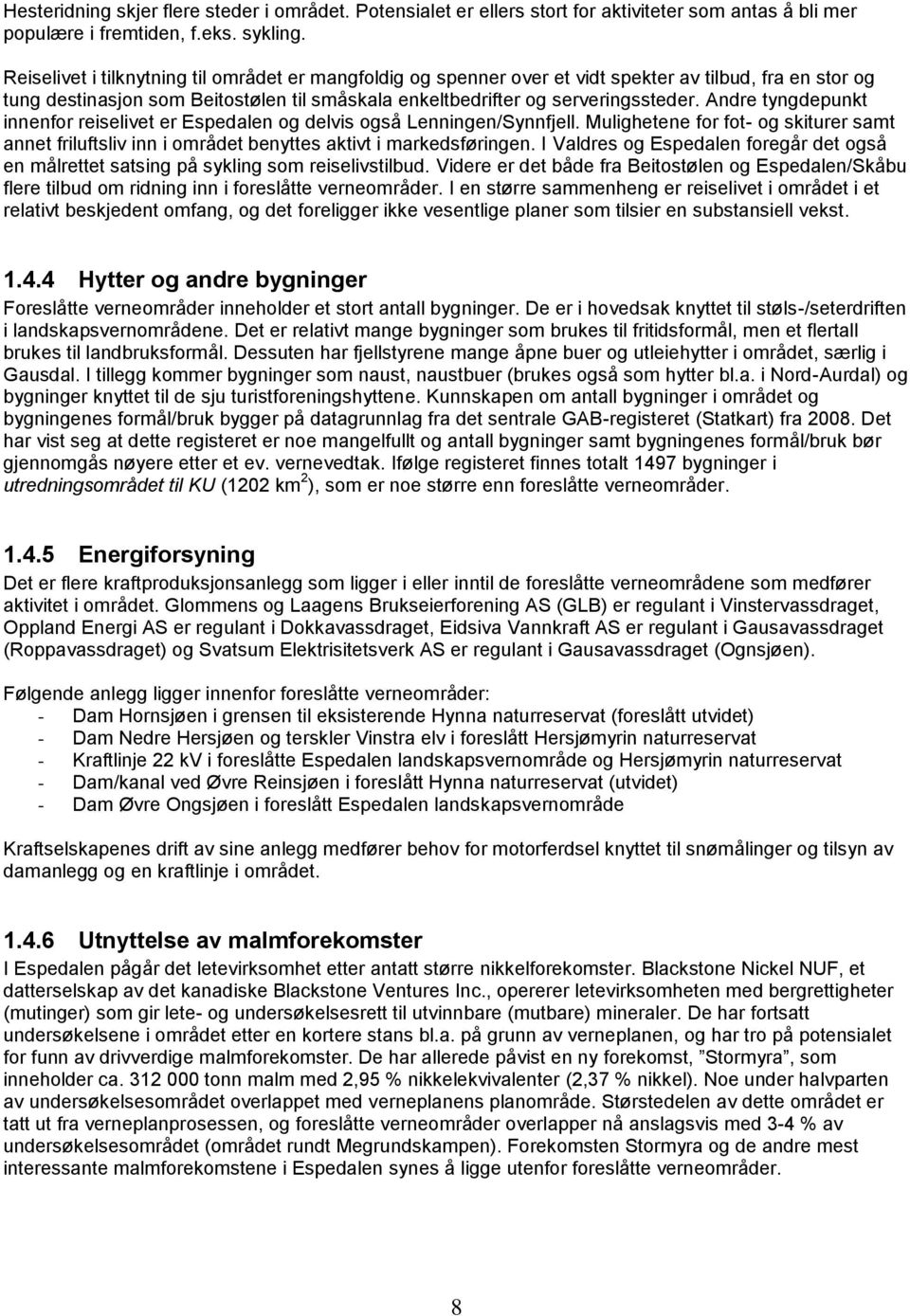 Andre tyngdepunkt innenfor reiselivet er Espedalen og delvis også Lenningen/Synnfjell. Mulighetene for fot- og skiturer samt annet friluftsliv inn i området benyttes aktivt i markedsføringen.