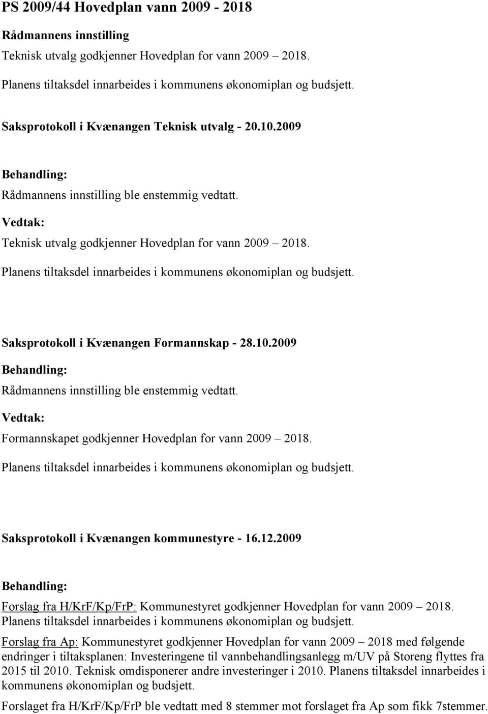 Planens tiltaksdel innarbeides i kommunens økonomiplan og budsjett. Saksprotokoll i Kvænangen Formannskap - 28.10.2009 Rådmannens innstilling ble enstemmig vedtatt.