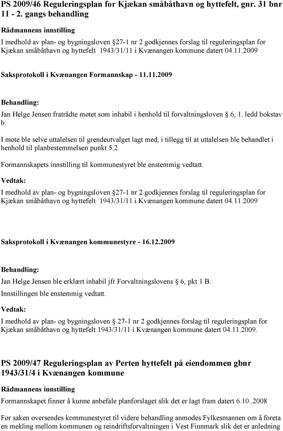 04.11.2009 Saksprotokoll i Kvænangen Formannskap - 11.11.2009 Jan Helge Jensen fratrådte møtet som inhabil i henhold til forvaltningsloven 6, 1. ledd bokstav b.