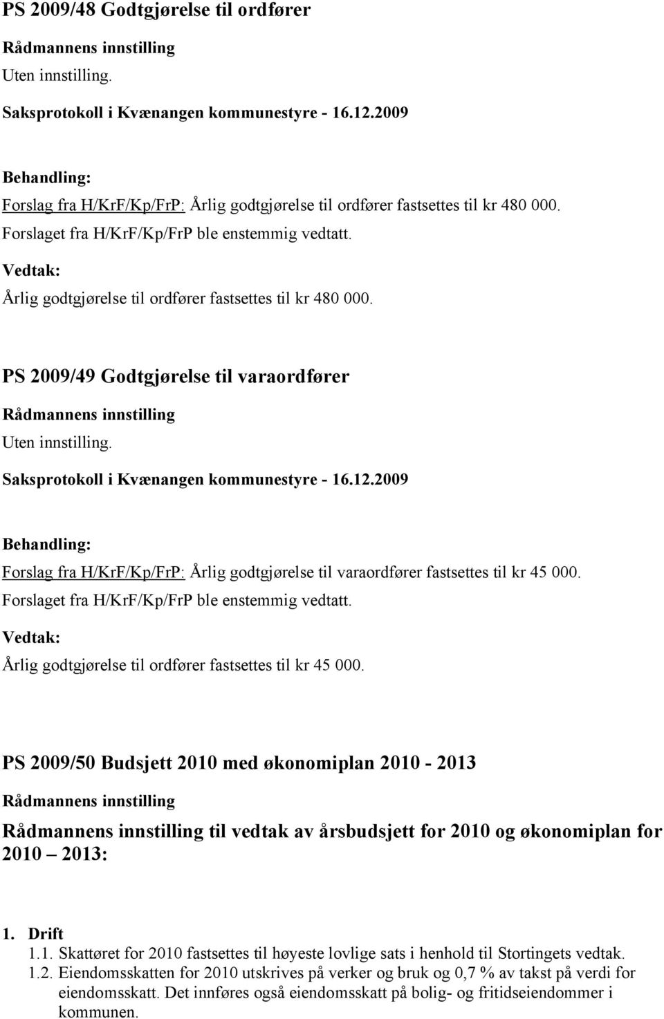 Saksprotokoll i Kvænangen kommunestyre - 16.12.2009 Forslag fra H/KrF/Kp/FrP: Årlig godtgjørelse til varaordfører fastsettes til kr 45 000. Forslaget fra H/KrF/Kp/FrP ble enstemmig vedtatt.