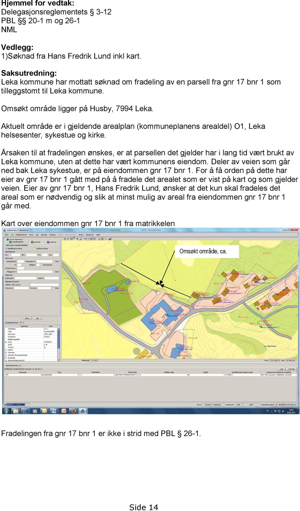 Aktuelt område er i gjeldende arealplan (kommuneplanens arealdel) O1, Leka helsesenter, sykestue og kirke.