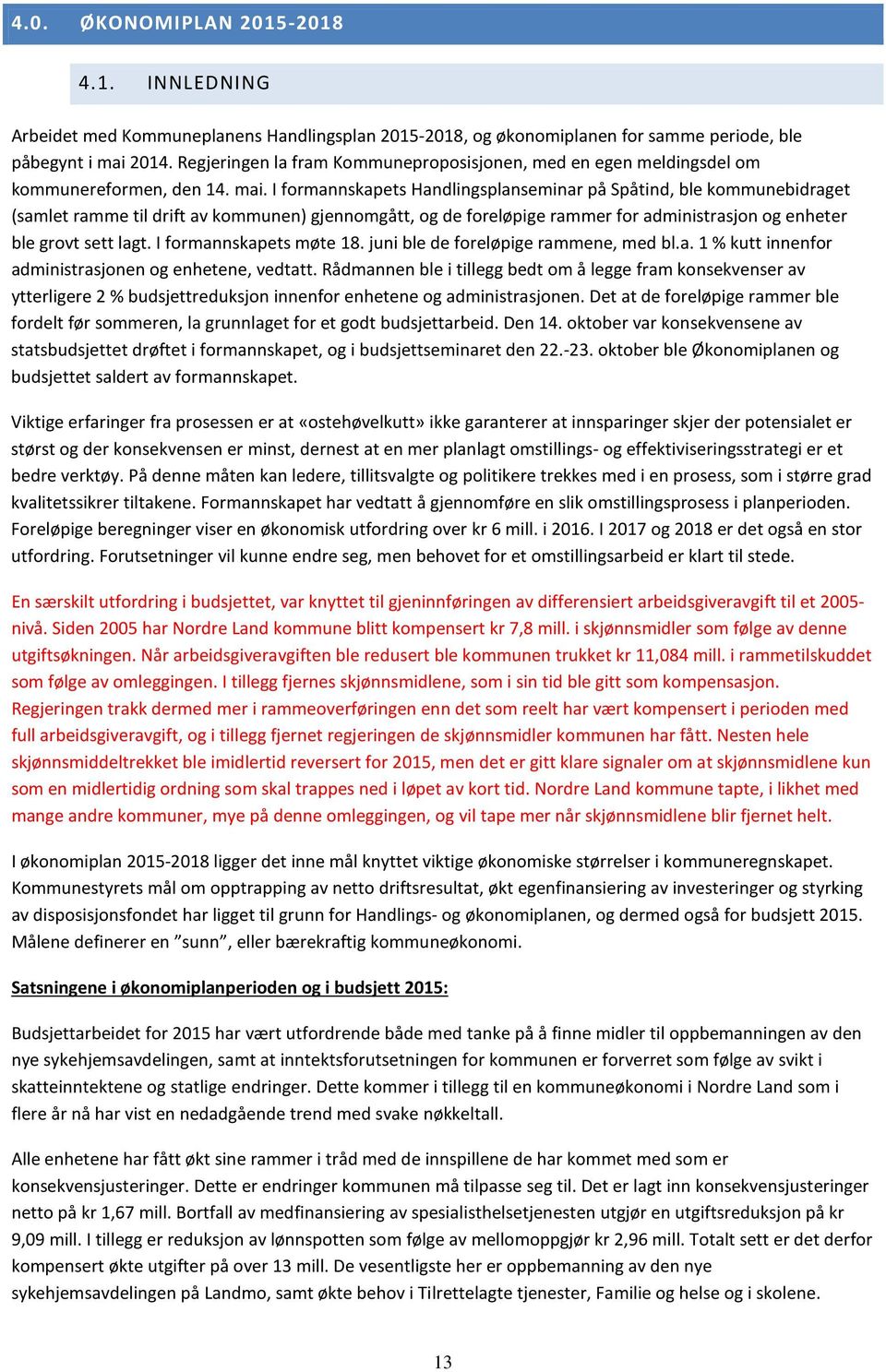 I formannskapets Handlingsplanseminar på Spåtind, ble kommunebidraget (samlet ramme til drift av kommunen) gjennomgått, og de foreløpige rammer for administrasjon og enheter ble grovt sett lagt.