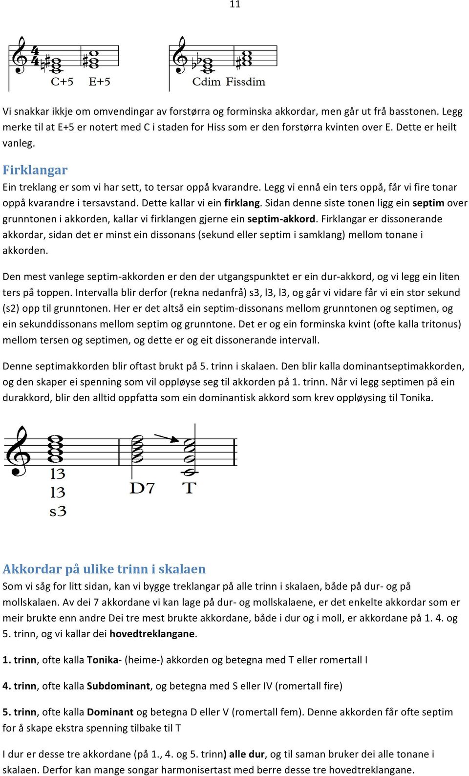 Sidan denne siste tonen ligg ein septim over grunntonen i akkorden, kallar vi firklangen gjerne ein septim- akkord.