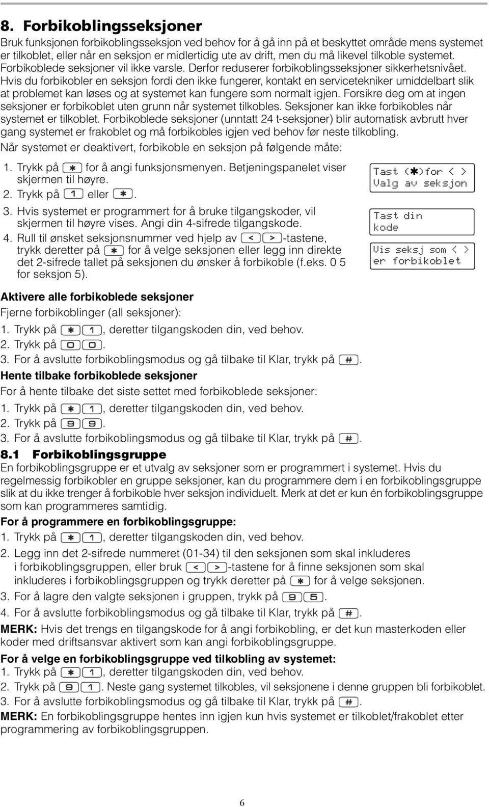 Hvis du forbikobler en seksjon fordi den ikke fungerer, kontakt en servicetekniker umiddelbart slik at problemet kan løses og at systemet kan fungere som normalt igjen.