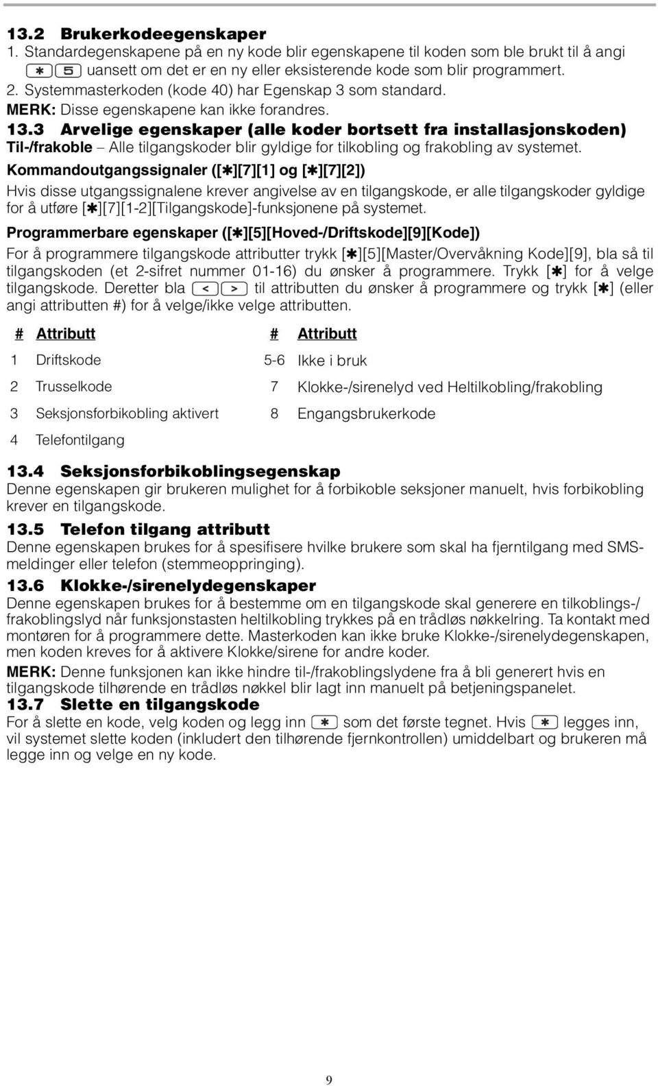 3 Arvelige egenskaper (alle koder bortsett fra installasjonskoden) Til-/frakoble Alle tilgangskoder blir gyldige for tilkobling og frakobling av systemet.