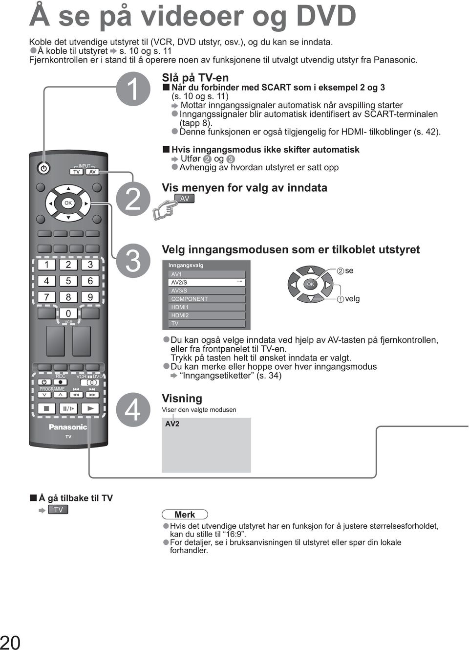 10 og s. 11) Mottar inngangssignaler automatisk når avspilling starter Inngangssignaler blir automatisk identifisert av SCART-terminalen (tapp 8).