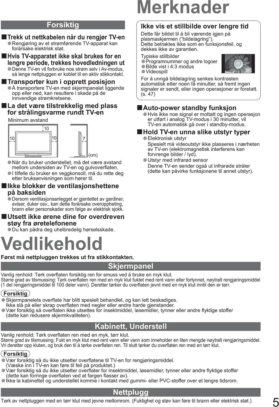 Transporter kun i opprett posisjon Å transportere TV-en med skjermpanelet liggende opp eller ned, kan resultere i skade på de innvendige strømkretsene.