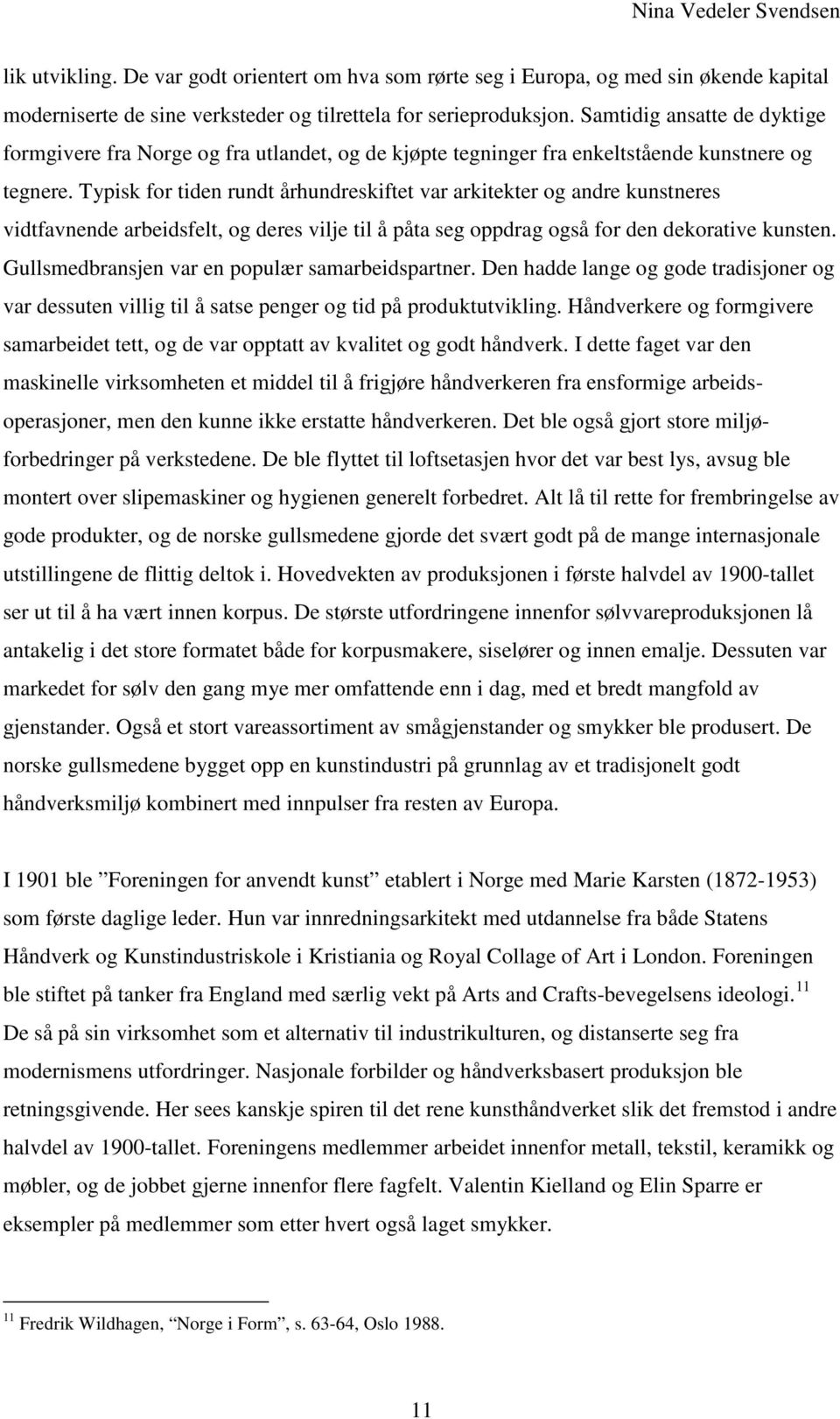 Typisk for tiden rundt århundreskiftet var arkitekter og andre kunstneres vidtfavnende arbeidsfelt, og deres vilje til å påta seg oppdrag også for den dekorative kunsten.