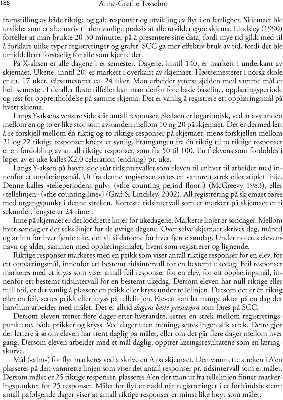 Lindsley (1990) forteller at man brukte 20-30 minutter på å presentere sine data, fordi mye tid gikk med til å forklare ulike typer registreringer og grafer.