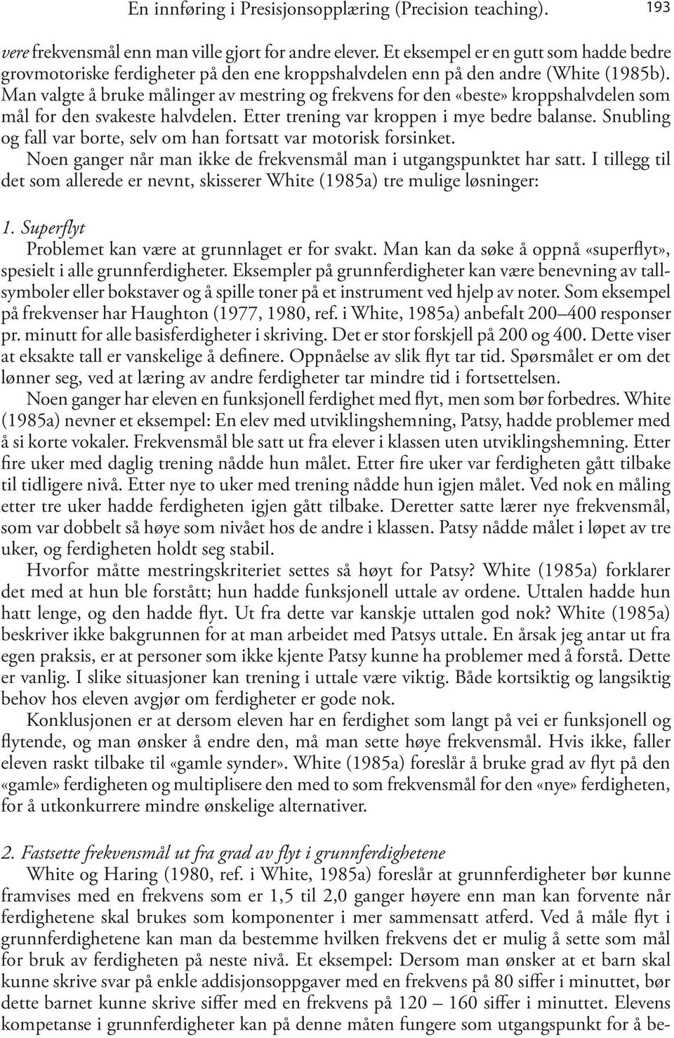 Man valgte å bruke målinger av mestring og frekvens for den «beste» kroppshalvdelen som mål for den svakeste halvdelen. Etter trening var kroppen i mye bedre balanse.