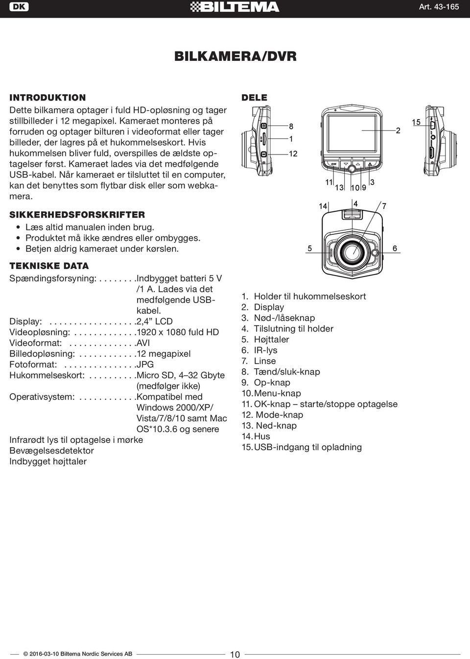 Kameraet lades via det medfølgende USB-kabel. Når kameraet er tilsluttet til en computer, kan det benyttes som flytbar disk eller som webkamera. SIKKERHEDSFORSKRIFTER Læs altid manualen inden brug.