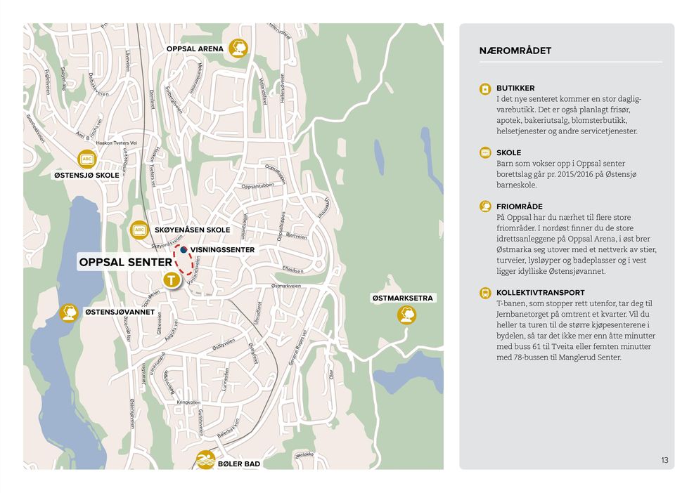 Det er også planlagt frisør, apotek, bakeriutsalg, blomsterbutikk, helsetjenester og andre servicetjenester. SKOLE Barn som vokser opp i Oppsal senter borettslag går pr.