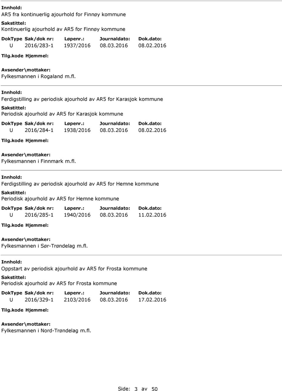 Ferdigstilling av periodisk ajourhold av AR5 for Hemne kommune Periodisk ajourhold av AR5 for Hemne kommune 2016/285-1 1940/2016 11.02.2016 Fylkesmannen i Sør-Trøndelag m.fl.