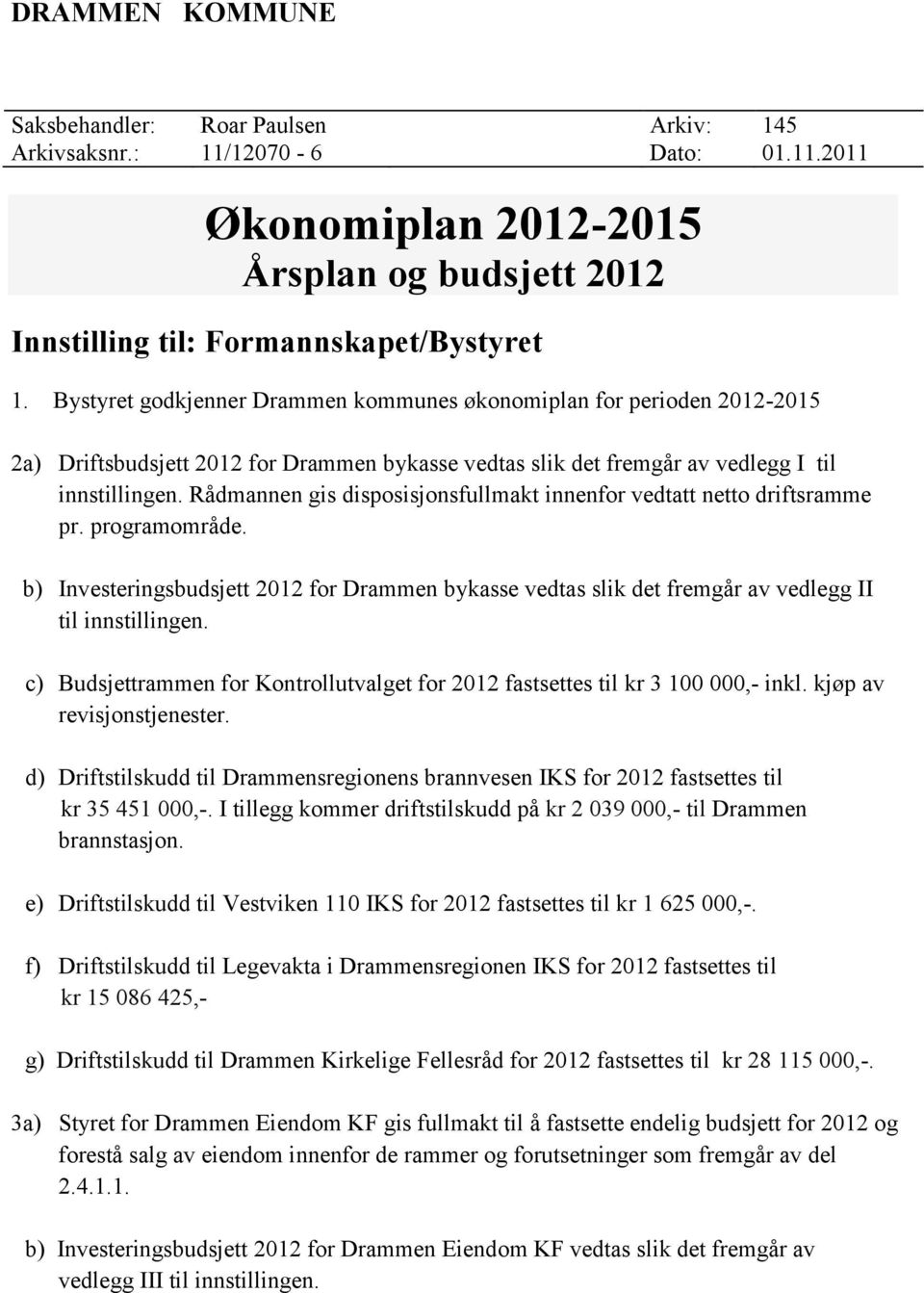 Rådmannen gis disposisjonsfullmakt innenfor vedtatt netto driftsramme pr. programområde. b) Investeringsbudsjett 2012 for Drammen bykasse vedtas slik det fremgår av vedlegg II til innstillingen.