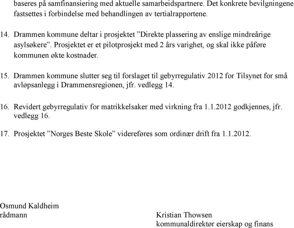 15. Drammen kommune slutter seg til forslaget til gebyrregulativ 2012 for Tilsynet for små avløpsanlegg i Drammensregionen, jfr. vedlegg 14. 16.