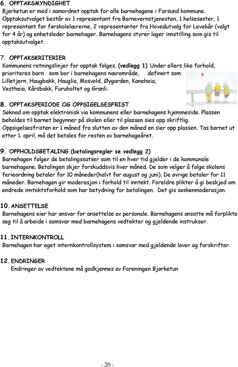 barnehager. Barnehagens styrer lager innstilling som gis til opptaksutvalget. 7. OPPTAKSKRITERIER Kommunens retningslinjer for opptak følges.