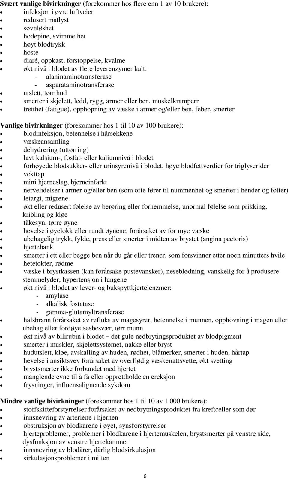 (fatigue), opphopning av væske i armer og/eller ben, feber, smerter Vanlige bivirkninger (forekommer hos 1 til 10 av 100 brukere): blodinfeksjon, betennelse i hårsekkene væskeansamling dehydrering