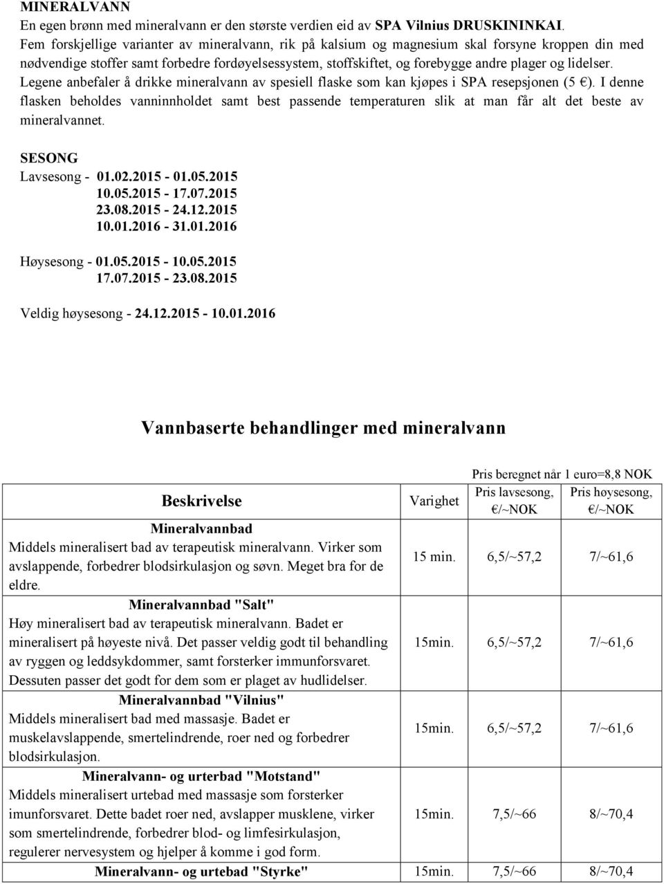 lidelser. Legene anbefaler å drikke mineralvann av spesiell flaske som kan kjøpes i SPA resepsjonen (5 ).