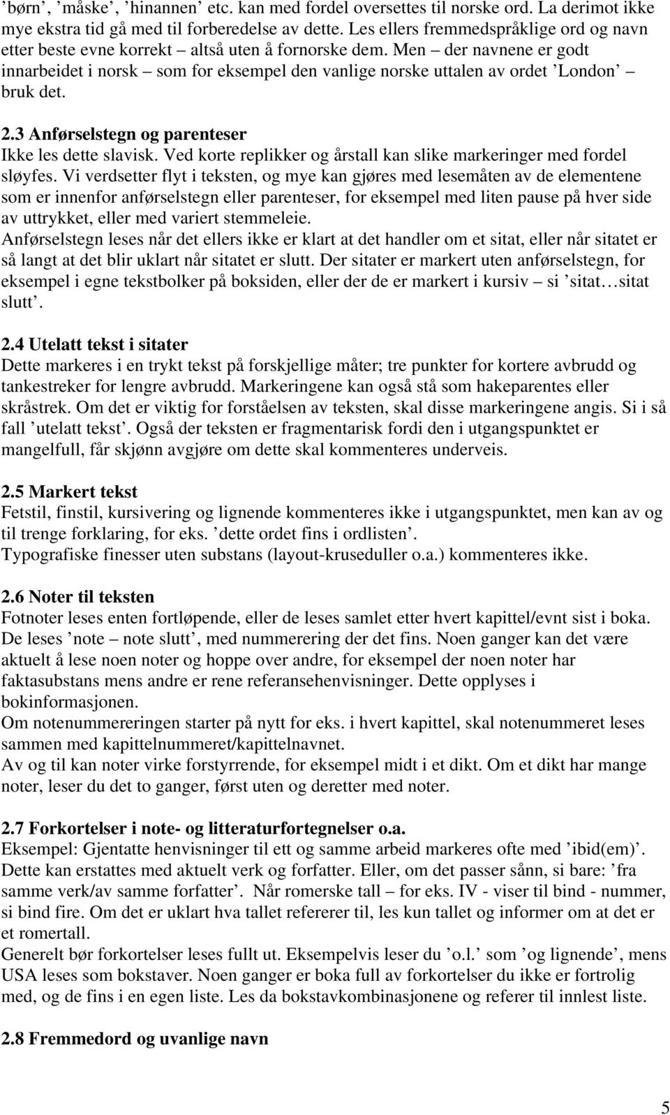 Men der navnene er godt innarbeidet i norsk som for eksempel den vanlige norske uttalen av ordet London bruk det. 2.3 Anførselstegn og parenteser Ikke les dette slavisk.