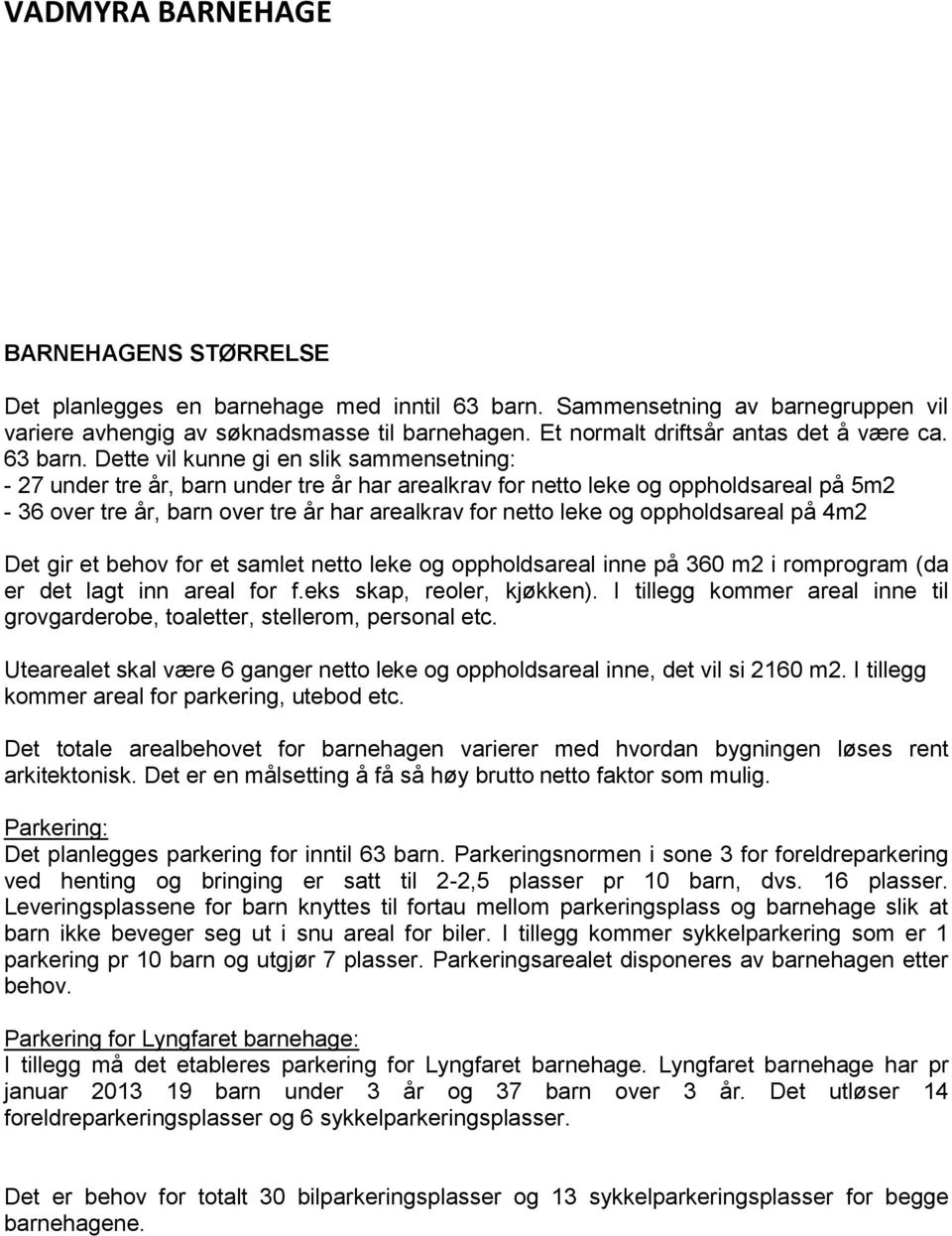 Dette vil kunne gi en slik sammensetning: - 27 under tre år, barn under tre år har arealkrav for netto leke og oppholdsareal på 5m2-36 over tre år, barn over tre år har arealkrav for netto leke og