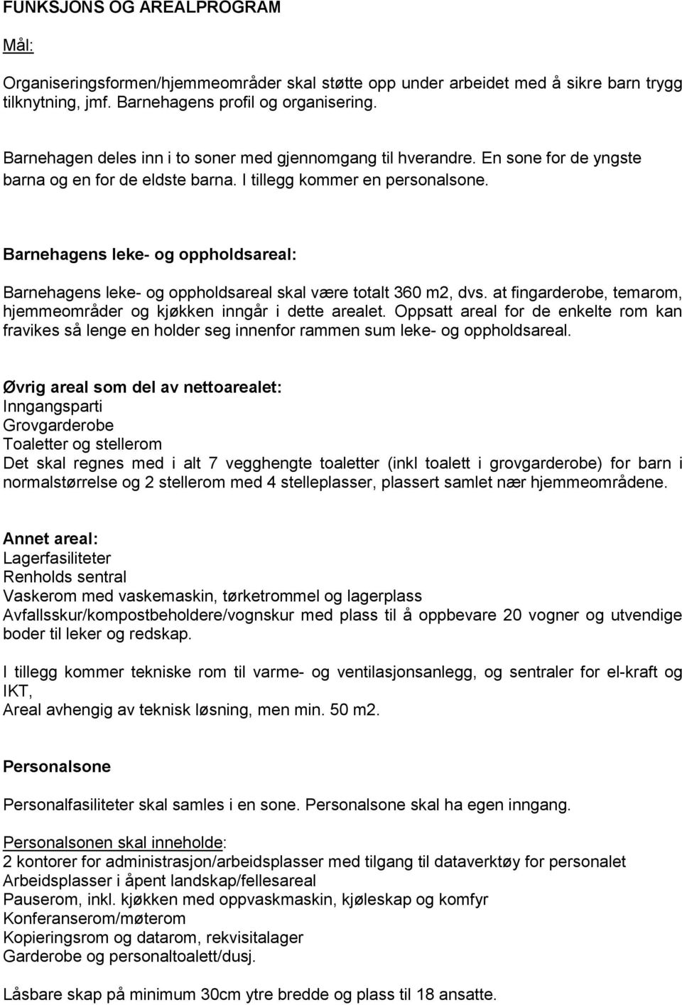 Barnehagens leke- og oppholdsareal: Barnehagens leke- og oppholdsareal skal være totalt 360 m2, dvs. at fingarderobe, temarom, hjemmeområder og kjøkken inngår i dette arealet.