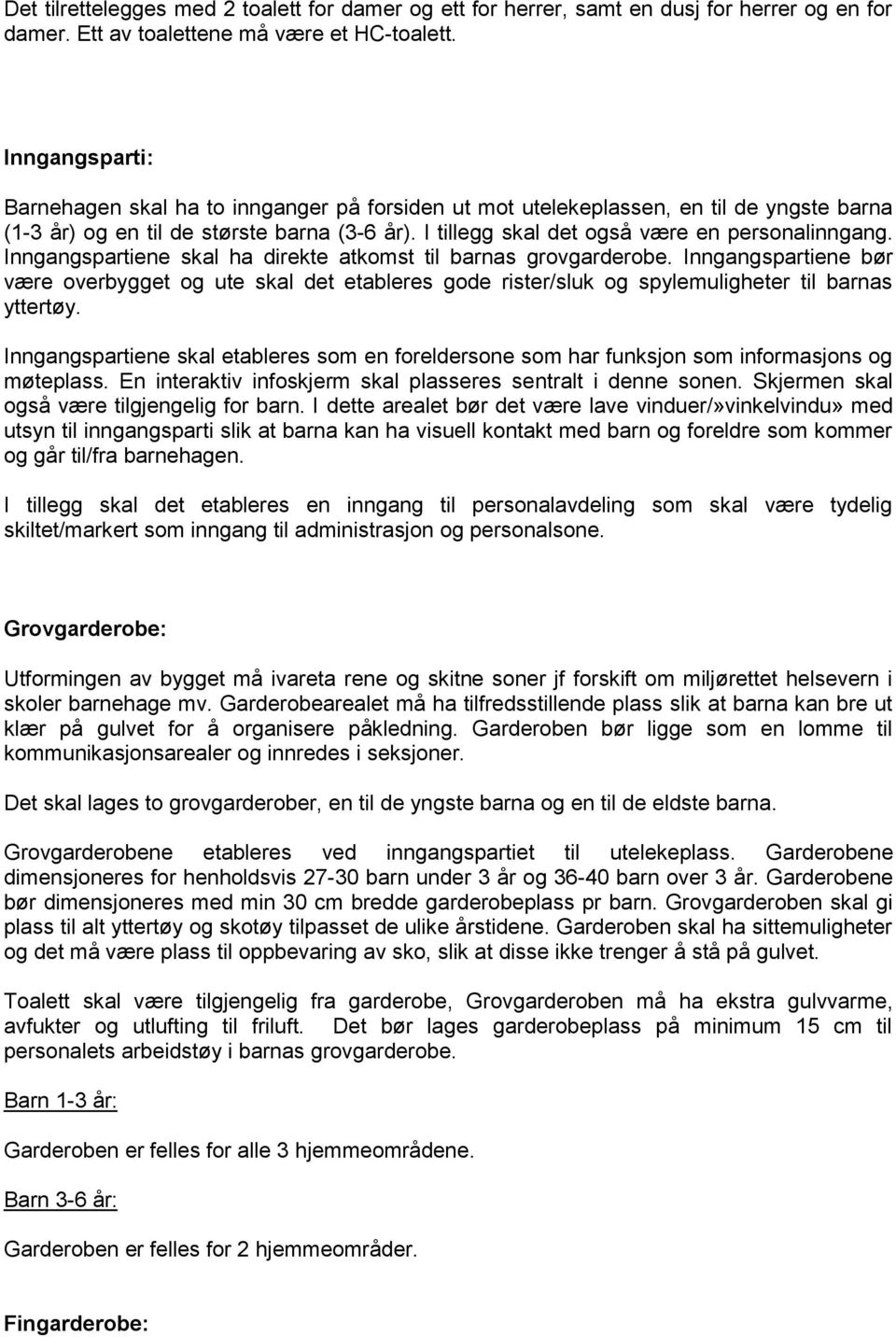 Inngangspartiene skal ha direkte atkomst til barnas grovgarderobe. Inngangspartiene bør være overbygget og ute skal det etableres gode rister/sluk og spylemuligheter til barnas yttertøy.