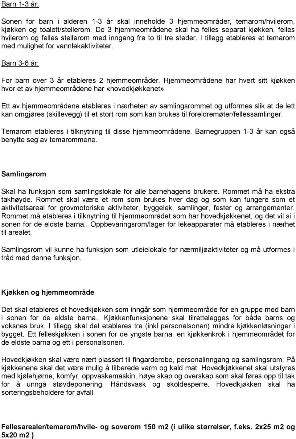 Barn 3-6 år: For barn over 3 år etableres 2 hjemmeområder. Hjemmeområdene har hvert sitt kjøkken hvor et av hjemmeområdene har «hovedkjøkkenet».