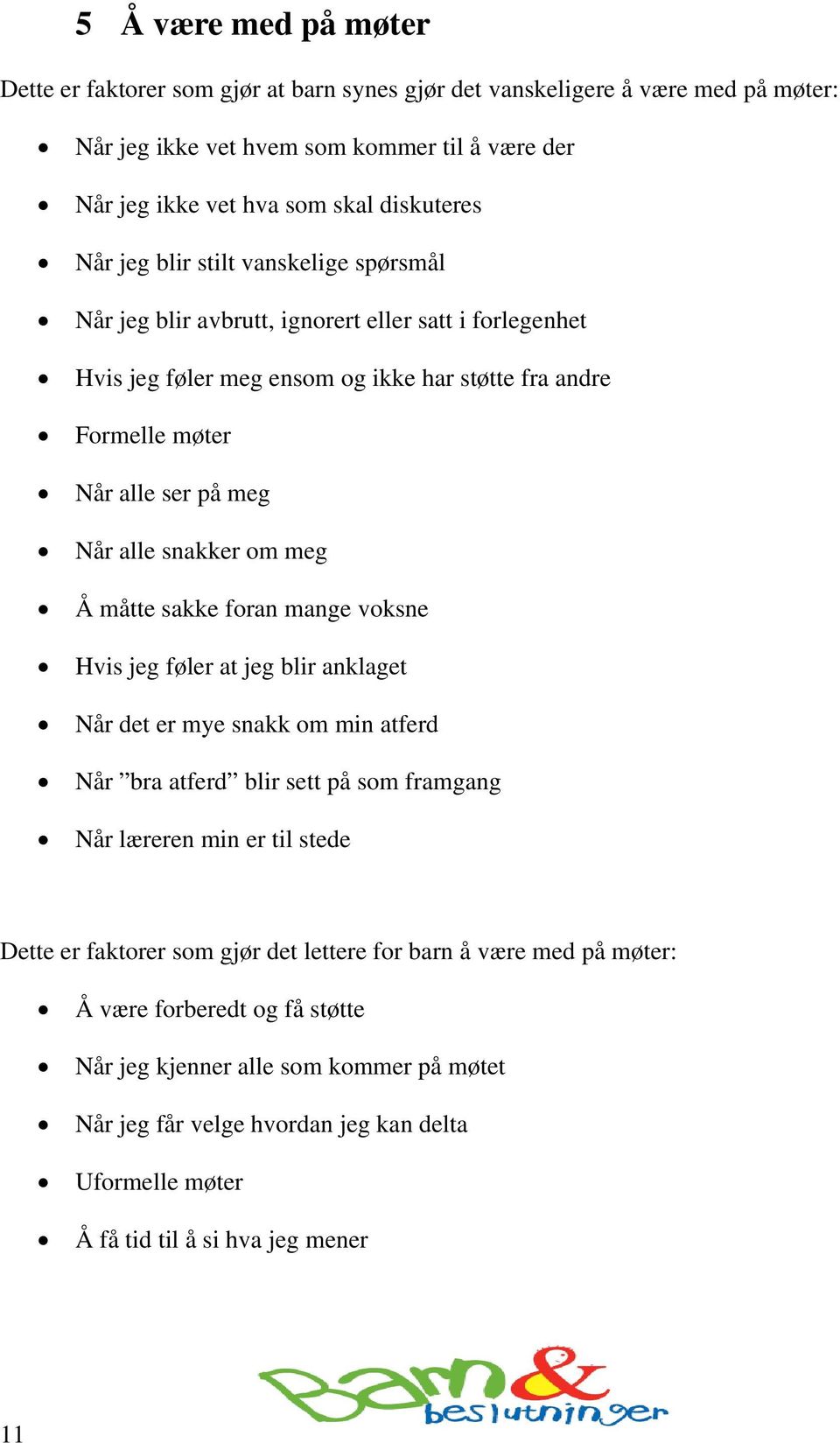 meg Å måtte sakke foran mange voksne Hvis jeg føler at jeg blir anklaget Når det er mye snakk om min atferd Når bra atferd blir sett på som framgang Når læreren min er til stede Dette er faktorer som