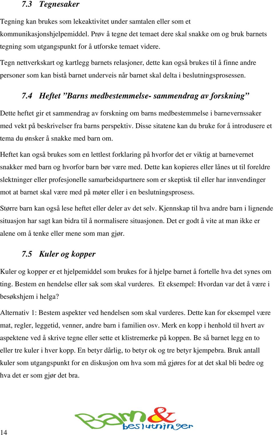 Tegn nettverkskart og kartlegg barnets relasjoner, dette kan også brukes til å finne andre personer som kan bistå barnet underveis når barnet skal delta i beslutningsprosessen. 7.