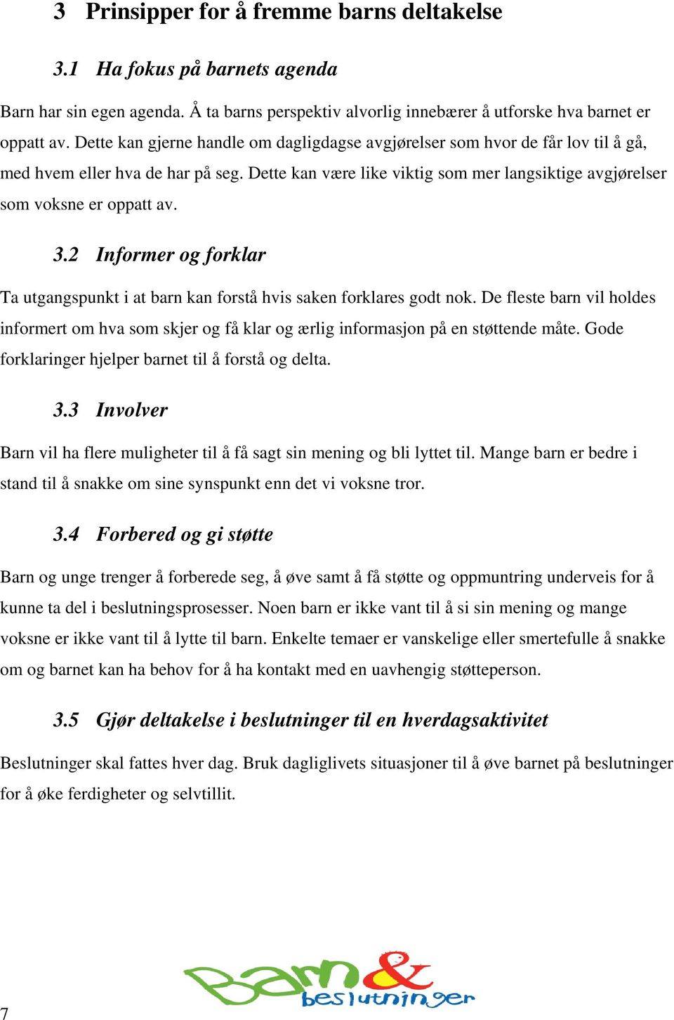 3.2 Informer og forklar Ta utgangspunkt i at barn kan forstå hvis saken forklares godt nok. De fleste barn vil holdes informert om hva som skjer og få klar og ærlig informasjon på en støttende måte.