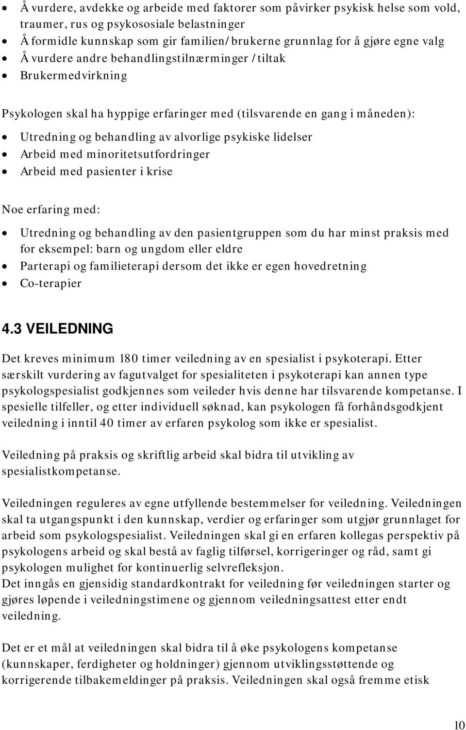 Arbeid med minoritetsutfordringer Arbeid med pasienter i krise Noe erfaring med: Utredning og behandling av den pasientgruppen som du har minst praksis med for eksempel: barn og ungdom eller eldre