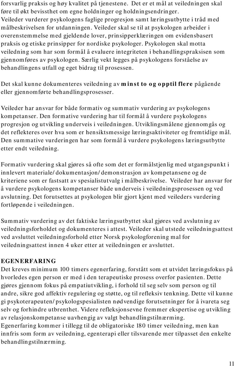 Veileder skal se til at psykologen arbeider i overenstemmelse med gjeldende lover, prinsipperklæringen om evidensbasert praksis og etiske prinsipper for nordiske psykologer.