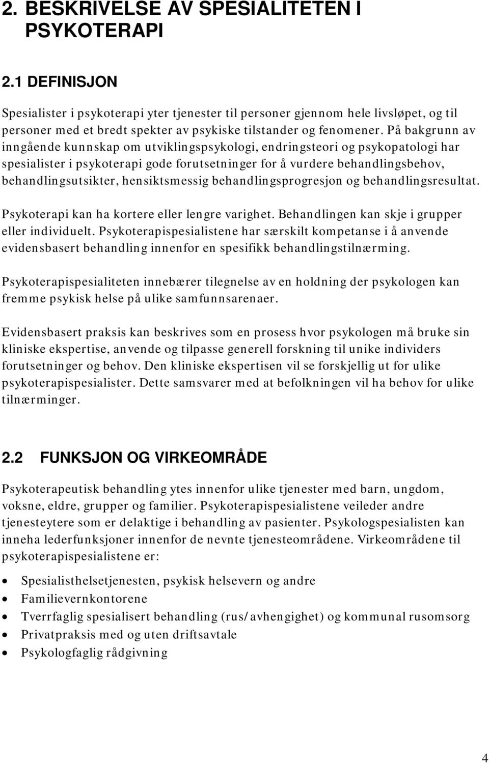 På bakgrunn av inngående kunnskap om utviklingspsykologi, endringsteori og psykopatologi har spesialister i psykoterapi gode forutsetninger for å vurdere behandlingsbehov, behandlingsutsikter,