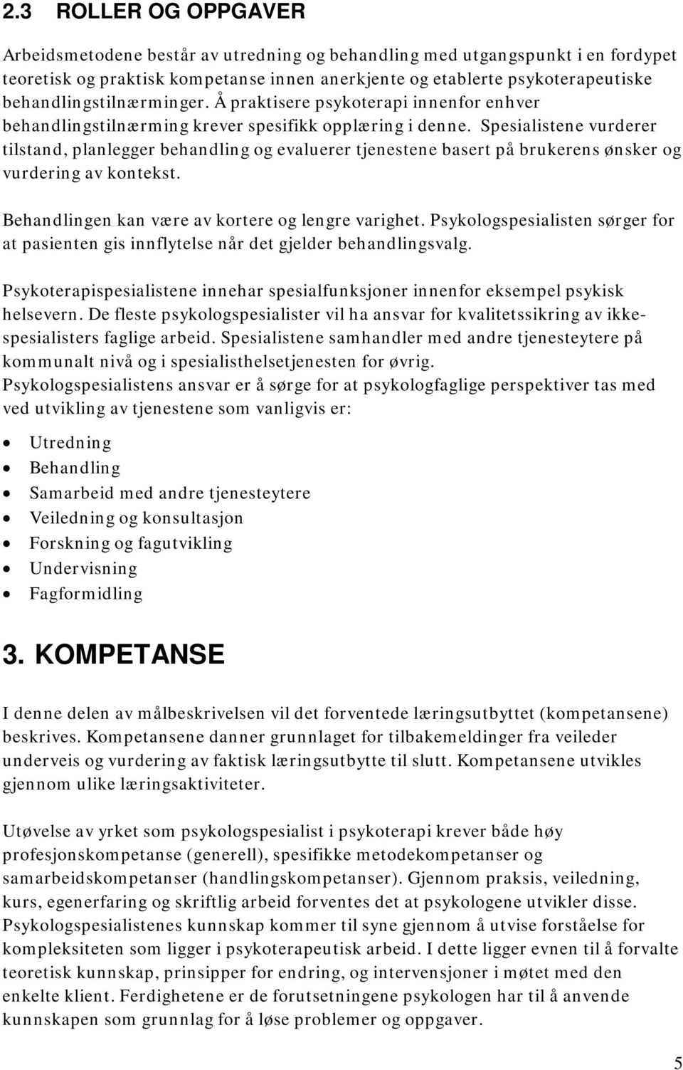 Spesialistene vurderer tilstand, planlegger behandling og evaluerer tjenestene basert på brukerens ønsker og vurdering av kontekst. Behandlingen kan være av kortere og lengre varighet.