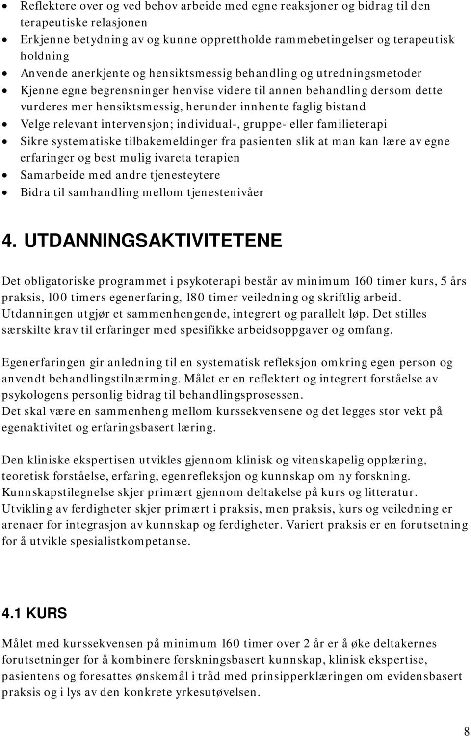 Velge relevant intervensjon; individual-, gruppe- eller familieterapi Sikre systematiske tilbakemeldinger fra pasienten slik at man kan lære av egne erfaringer og best mulig ivareta terapien