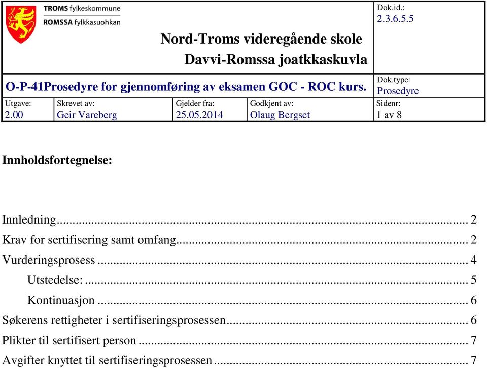 type: Prosedyre Sidenr: 1 av 8 Innholdsfortegnelse: Innledning... 2 Krav for sertifisering samt omfang... 2 Vurderingsprosess.