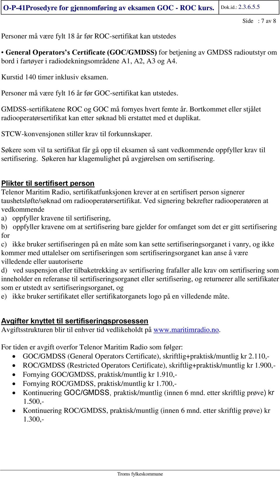 Bortkommet eller stjålet radiooperatørsertifikat kan etter søknad bli erstattet med et duplikat. STCW-konvensjonen stiller krav til forkunnskaper.