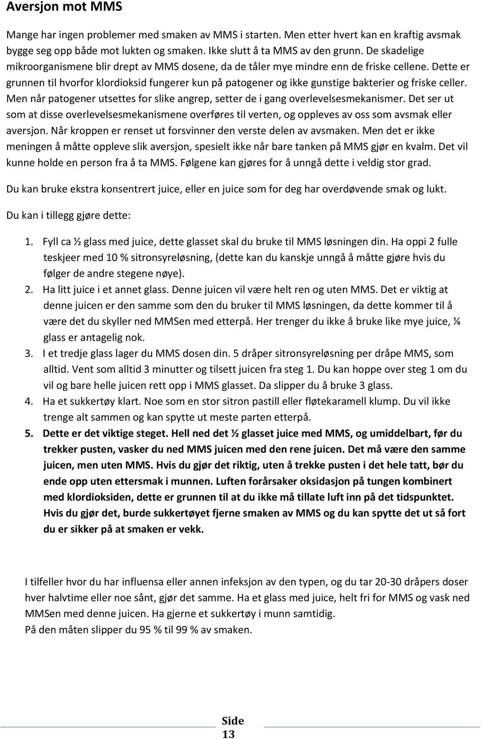 Dette er grunnen til hvorfor klordioksid fungerer kun på patogener og ikke gunstige bakterier og friske celler. Men når patogener utsettes for slike angrep, setter de i gang overlevelsesmekanismer.