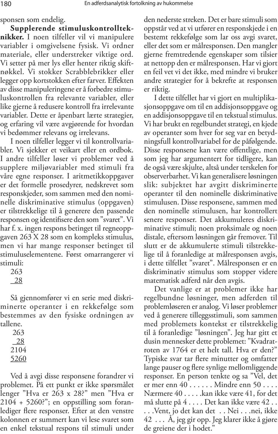 Effekten av disse manipuleringene er å forbedre stimuluskontrollen fra relevante variabler, eller like gjerne å redusere kontroll fra irrelevante variabler.