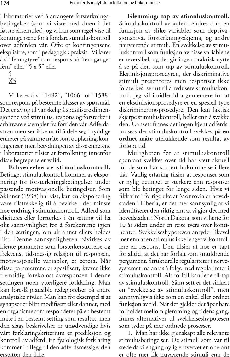 Vi lærer å si femogtyve som respons på fem ganger fem eller 5 x 5 eller 5 X5 Vi læres å si 1492, 1066 of 1588 som respons på bestemte klasser av spørsmål.