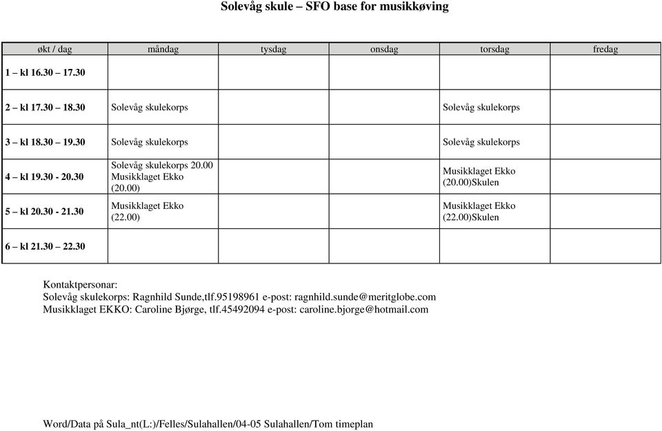 00) Musikklaget Ekko (22.00) Musikklaget Ekko (20.00)Skulen Musikklaget Ekko (22.00)Skulen 6 kl 21.30 22.