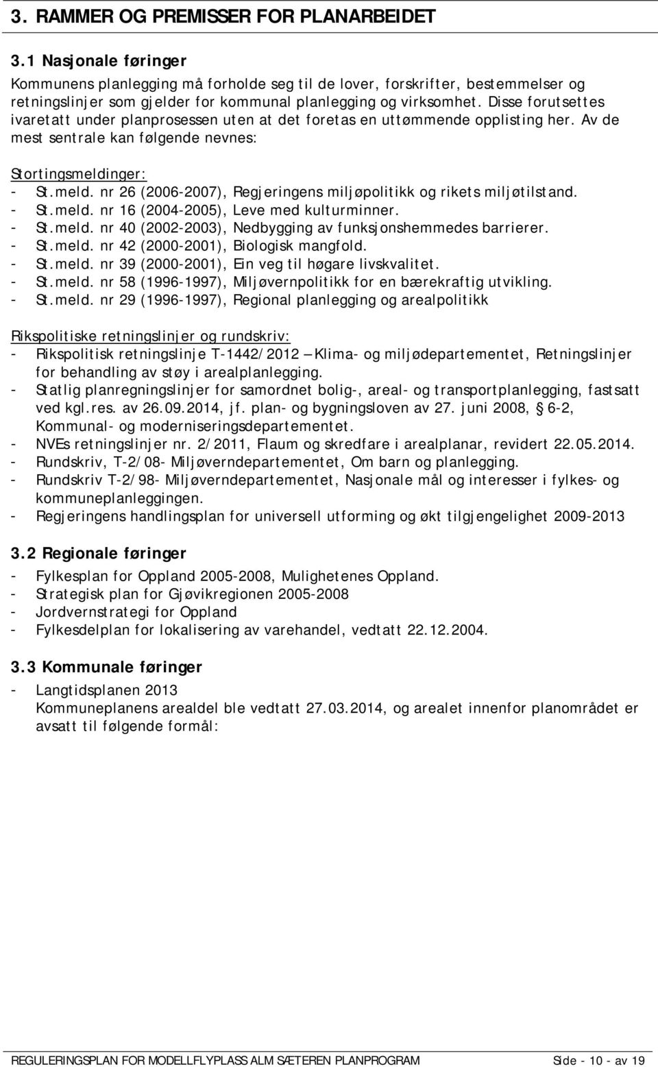 Disse forutsettes ivaretatt under planprosessen uten at det foretas en uttømmende opplisting her. Av de mest sentrale kan følgende nevnes: Stortingsmeldi