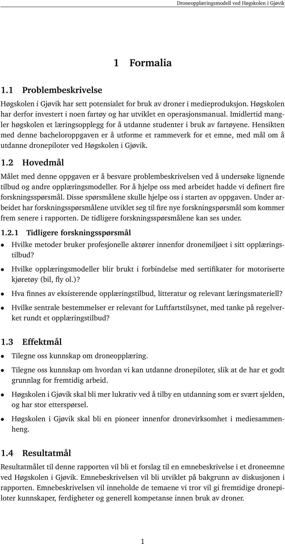 Hensikten med denne bacheloroppgaven er å utforme et rammeverk for et emne, med mål om å utdanne dronepiloter ved Høgskolen i Gjøvik. 1.