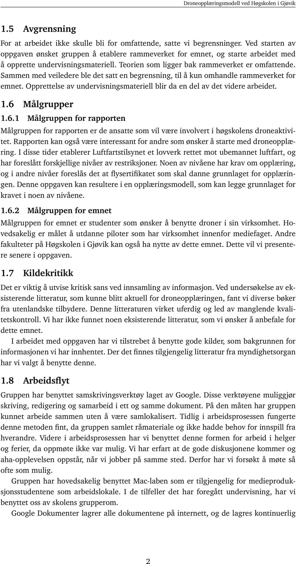 Sammen med veiledere ble det satt en begrensning, til å kun omhandle rammeverket for emnet. Opprettelse av undervisningsmateriell blir da en del av det videre arbeidet. 1.6 