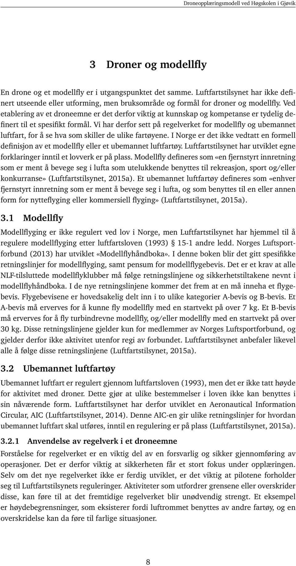 Vi har derfor sett på regelverket for modellfly og ubemannet luftfart, for å se hva som skiller de ulike fartøyene.