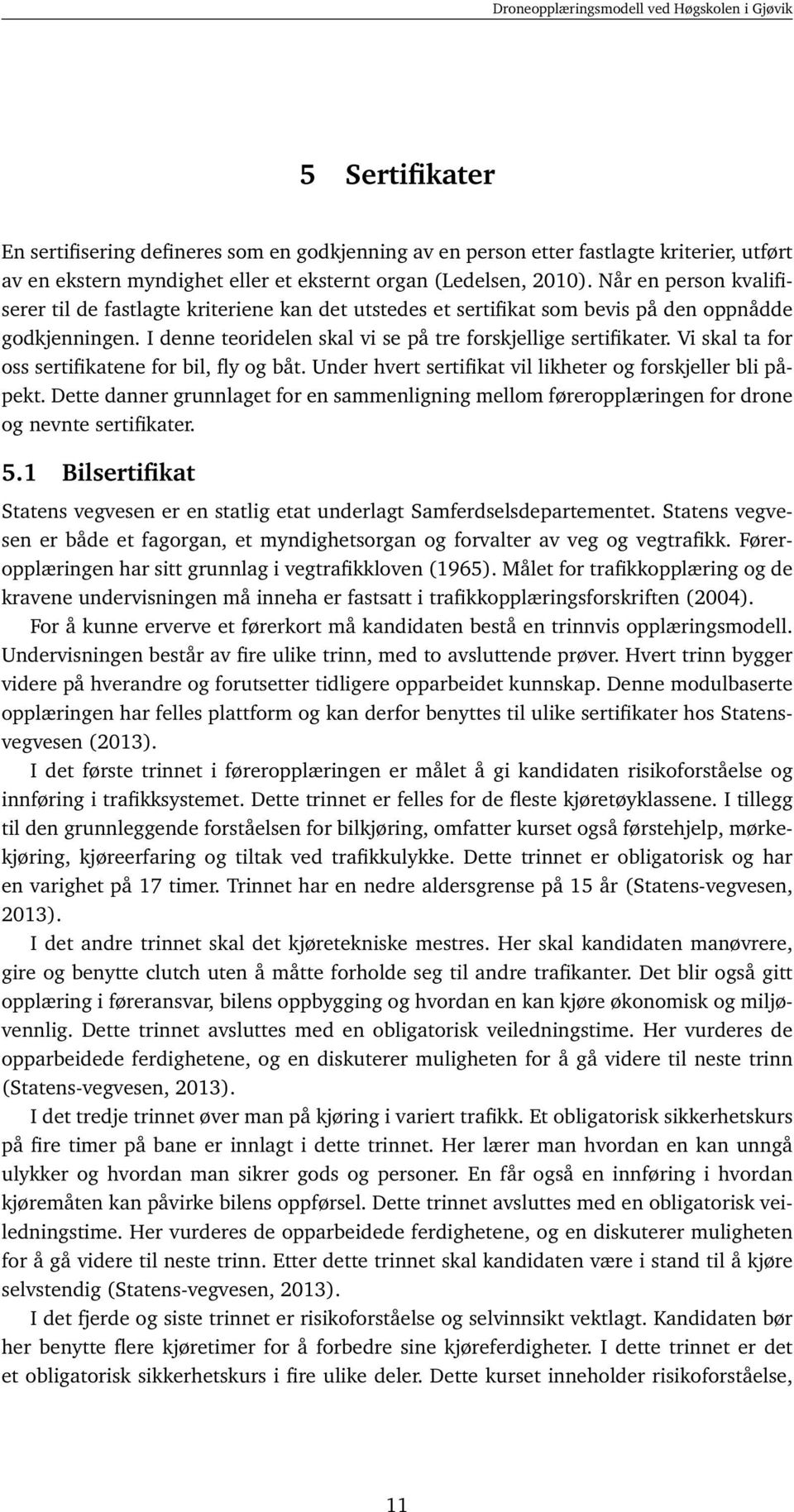 Vi skal ta for oss sertifikatene for bil, fly og båt. Under hvert sertifikat vil likheter og forskjeller bli påpekt.